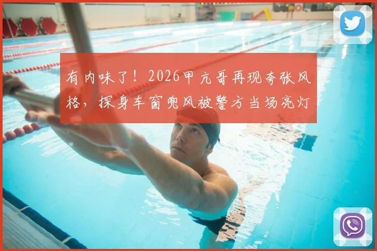 有内味了！2026甲亢哥再现夸张风格，探身车窗兜风被警方当场亮灯鸣笛逼停实录